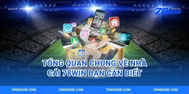 Tổng Quan Chung Về Nhà Cái 78win Bạn Cần Biết