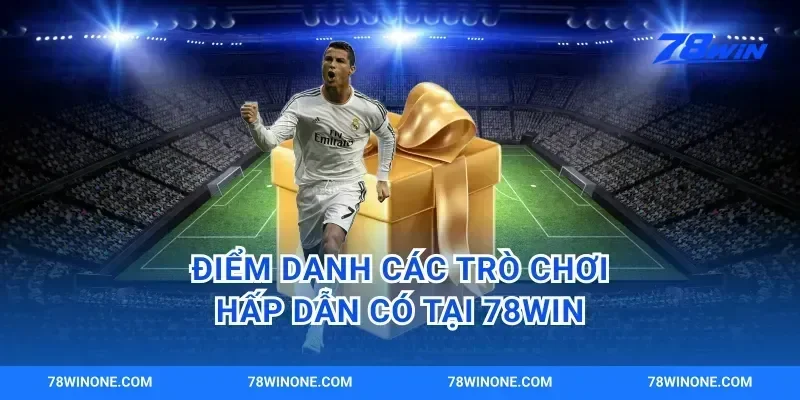 Điểm Danh Các Trò Chơi Hấp Dẫn Có Tại 78win
