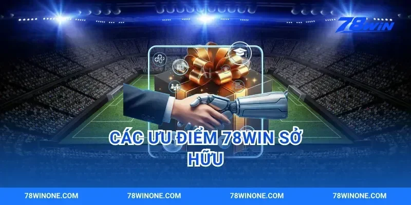 Các Ưu Điểm 78win Sở Hữu