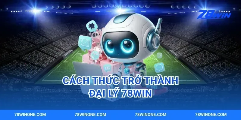 Cách Thức Trở Thành Đại Lý 78win