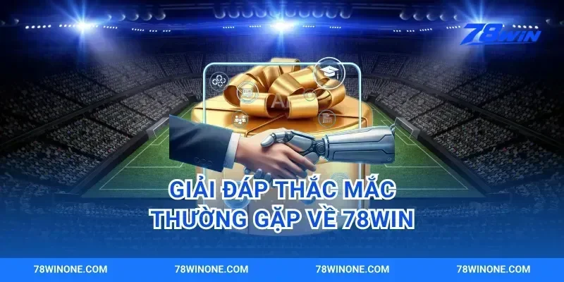 Giải Đáp Thắc Mắc Thường Gặp Về 78win