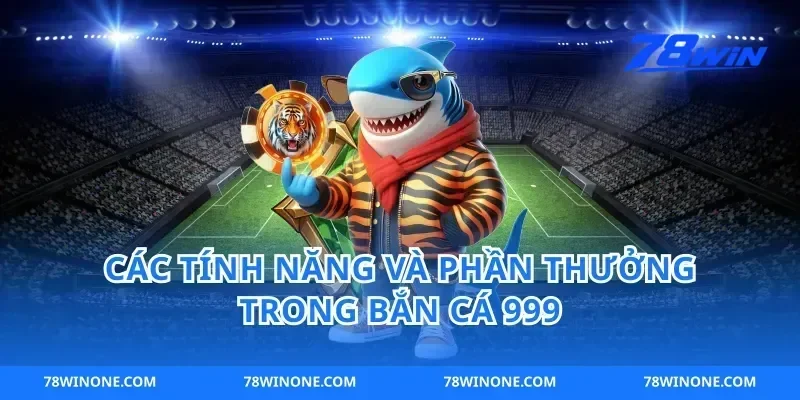 Các tính năng và phần thưởng trong bắn cá 999