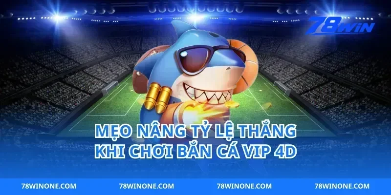 Mẹo nâng tỷ lệ thắng khi chơi bắn cá vip 4d