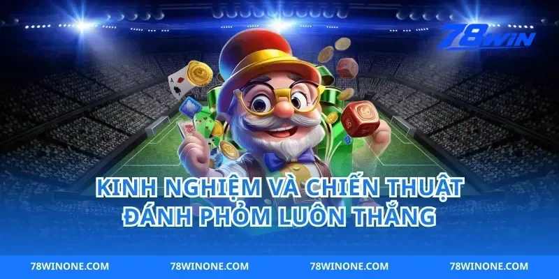 Kinh Nghiệm Và Chiến Thuật Đánh Phỏm Luôn Thắng