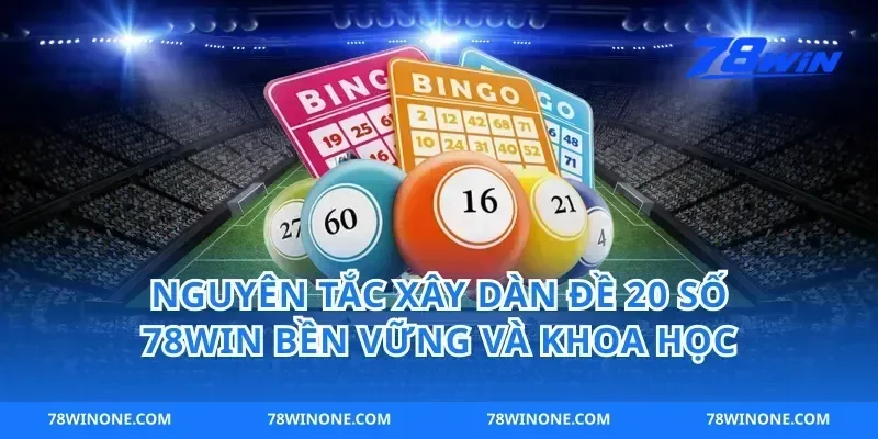 Nguyên tắc xây dàn đề 20 số 78win bền vững và khoa học