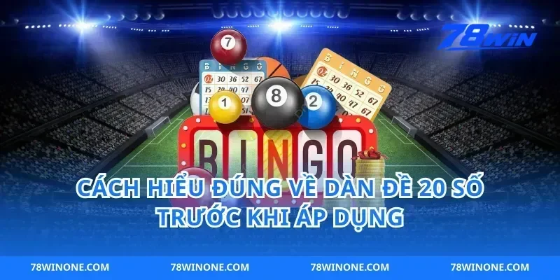 Cách hiểu đúng về dàn đề 20 số trước khi áp dụng