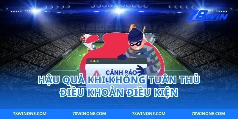 Hậu quả khi không tuân thủ điều khoản điều kiện