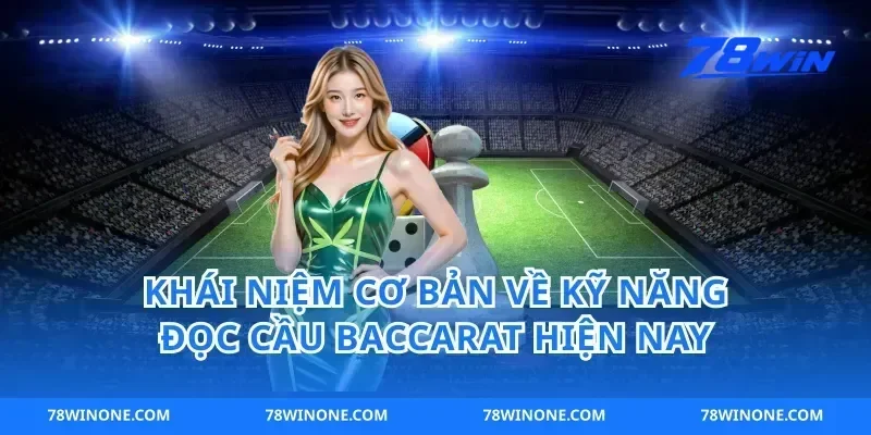 Khái Niệm Cơ Bản Về Kỹ Năng Đọc Cầu Baccarat Hiện Nay