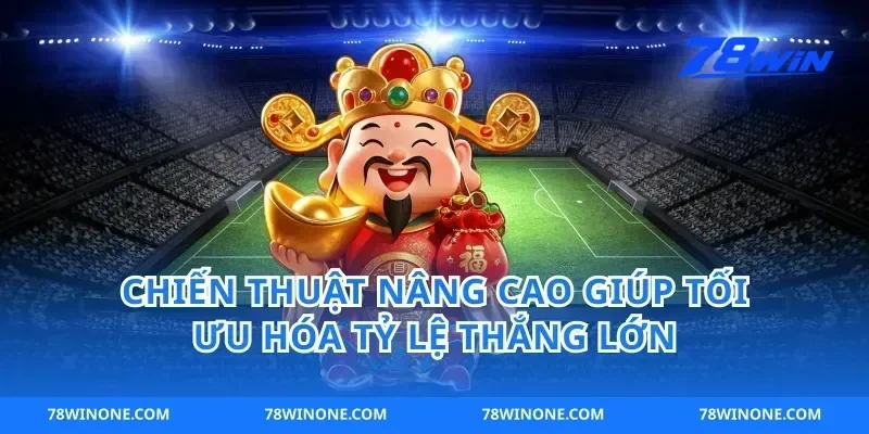 Chiến Thuật Nâng Cao Giúp Tối Ưu Hóa Tỷ Lệ Thắng Lớn