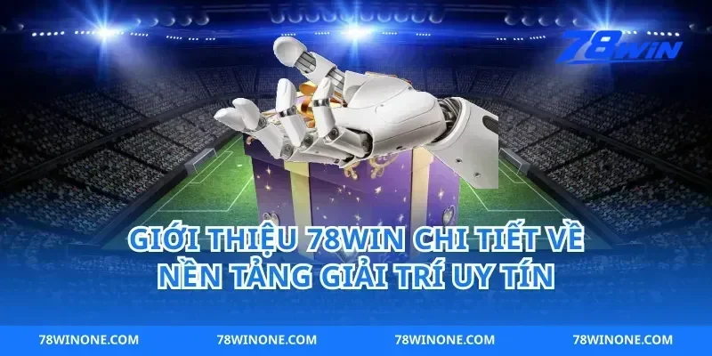 Giới thiệu 78win chi tiết về nền tảng giải trí uy tín