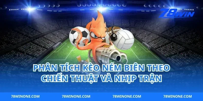 Phân tích kèo ném biên theo chiến thuật và nhịp trận