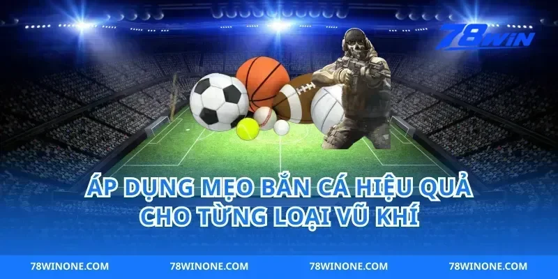 Áp Dụng Mẹo Bắn Cá Hiệu Quả Cho Từng Loại Vũ Khí
