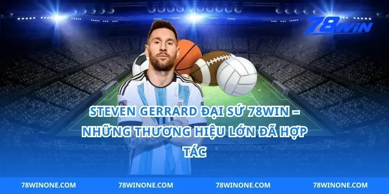 Steven Gerrard Đại Sứ 78win – Những Thương Hiệu Lớn Đã Hợp Tác