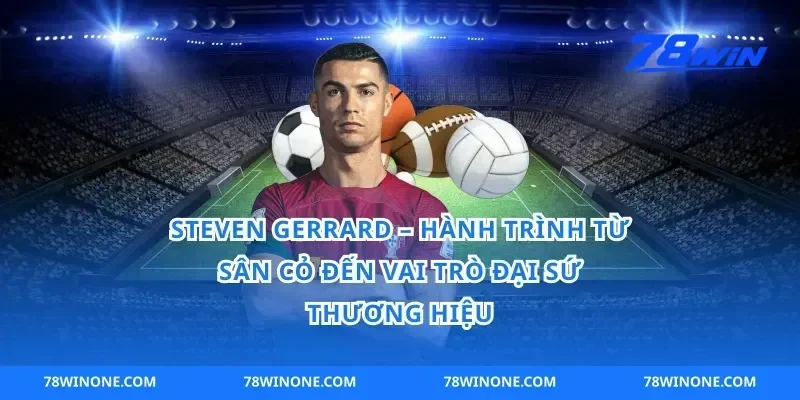 Steven Gerrard – Hành Trình Từ Sân Cỏ Đến Vai Trò Đại Sứ Thương Hiệu