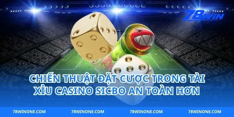 Chiến thuật đặt cược trong tài xỉu casino sicbo an toàn hơn