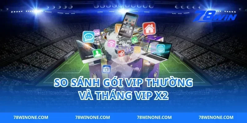 So Sánh Gói VIP Thường Và Tháng VIP X2