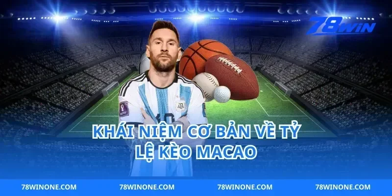 Khái Niệm Cơ Bản Về Tỷ Lệ Kèo Macao