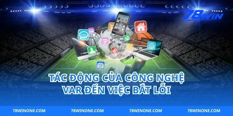 Tác động của công nghệ VAR đến việc bắt lỗi