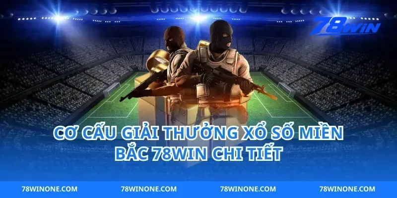 Cơ Cấu Giải Thưởng Xổ Số Miền Bắc 78win Chi Tiết