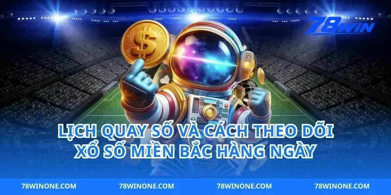 Lịch Quay Số Và Cách Theo Dõi Xổ Số Miền Bắc Hàng Ngày