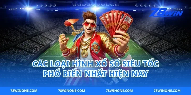 Các Loại Hình Xổ Số Siêu Tốc Phổ Biến Nhất Hiện Nay