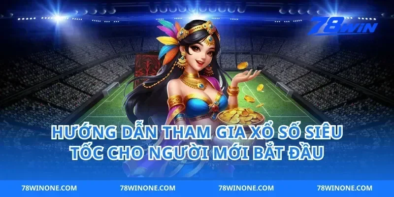 Hướng Dẫn Tham Gia Xổ Số Siêu Tốc Cho Người Mới Bắt Đầu